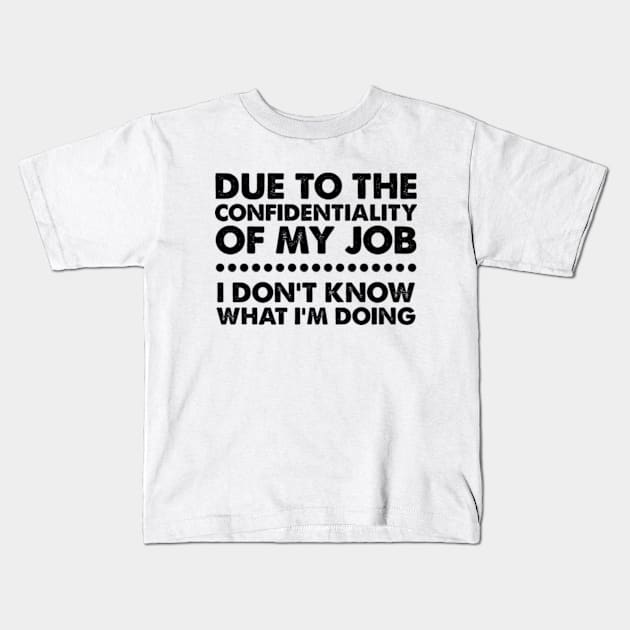 Due To The Confidentiality Of My Job I Don't Know What I'm Doing Kids T-Shirt by Three Meat Curry